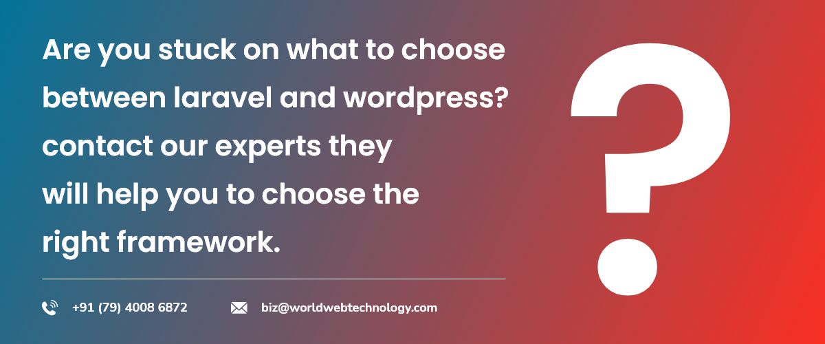 Are you stuck on what to choose between laravel and wordpress? contact our experts they will help you to choose the right framework.