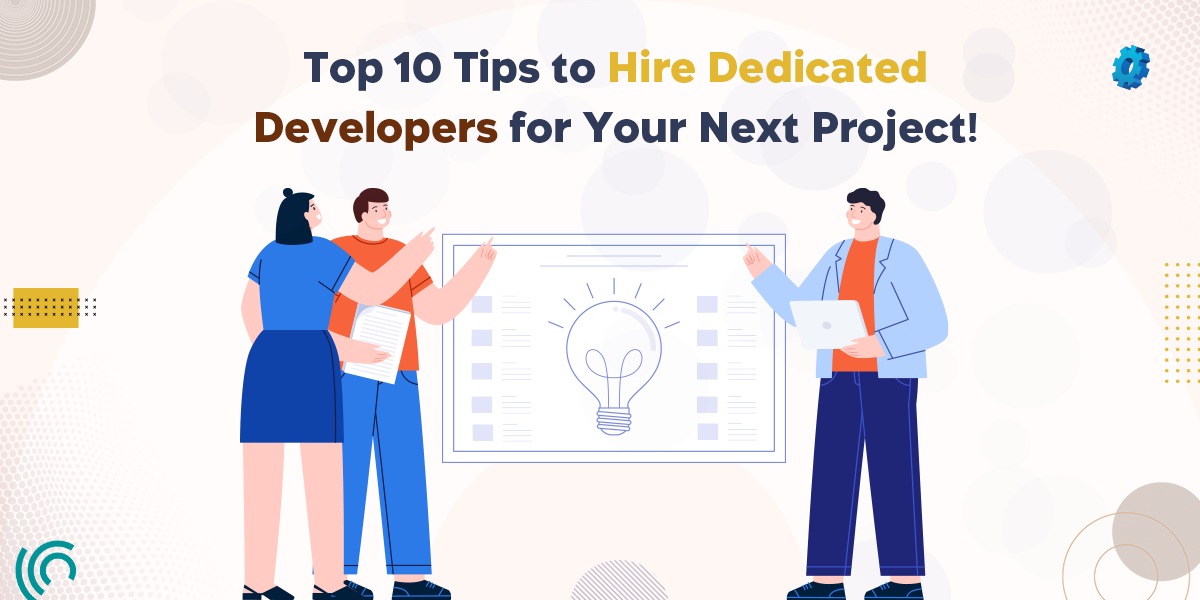 Top 10 Tips to Hire Dedicated Developers for Your Next Project!